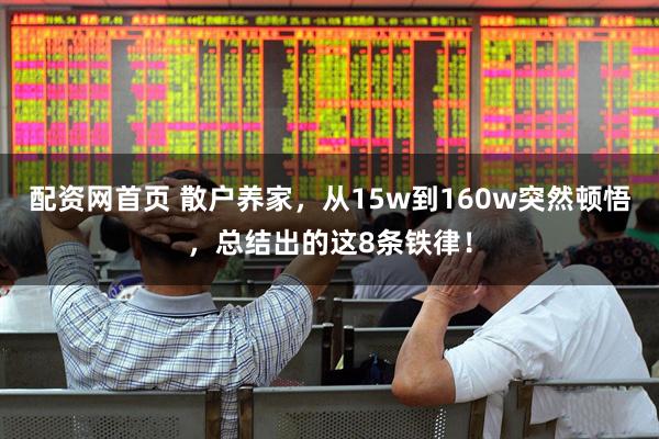 配资网首页 散户养家，从15w到160w突然顿悟，总结出的这8条铁律！